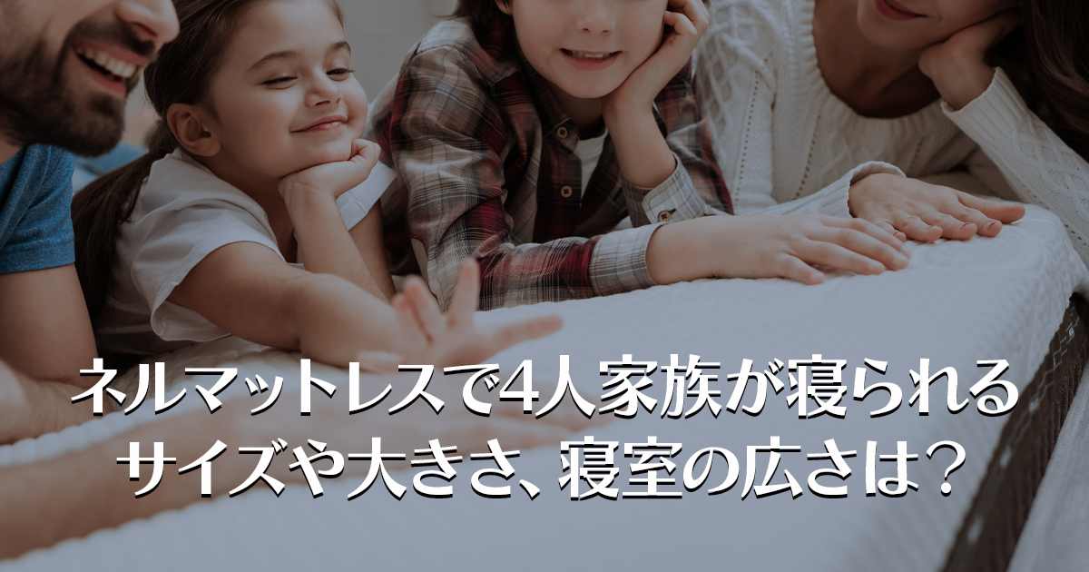 ネルマットレスで4人家族が寝られるサイズや大きさ、寝室の広さは？