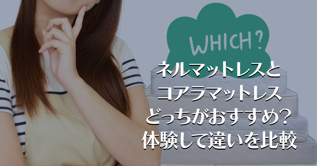 ネルマットレスとコアラマットレスを比較/どっちがおすすめ？体験して違いを比較