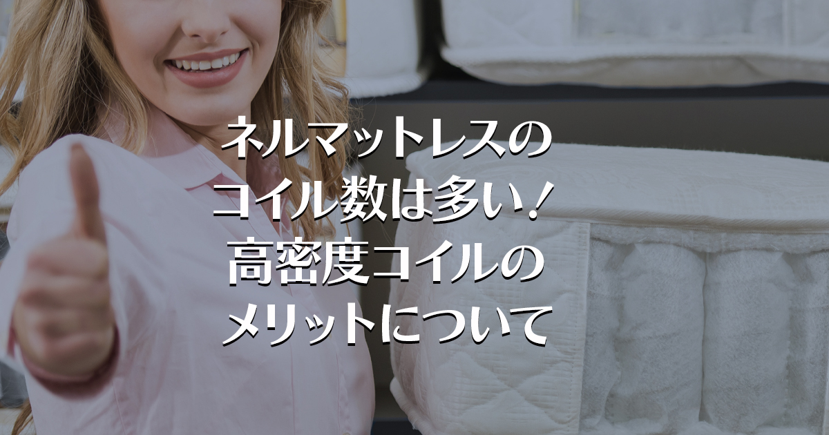 ネルマットレスのコイル数は多い！高密度コイルのメリットについて