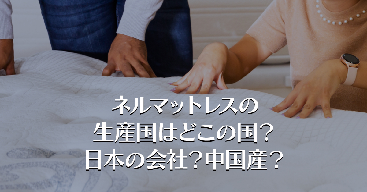 ネルマットレスの生産国はどこの国？日本の会社？中国産？