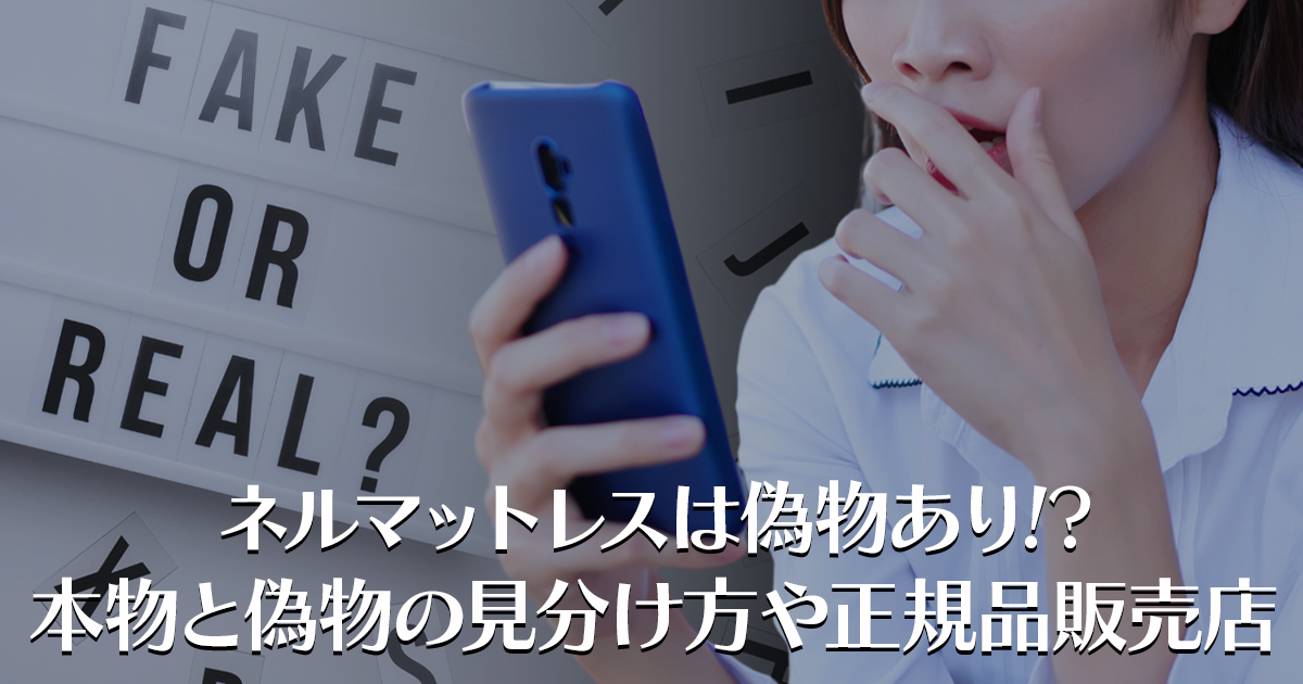 ネルマットレスは偽物あり!?本物と偽物の見分け方や正規品販売店