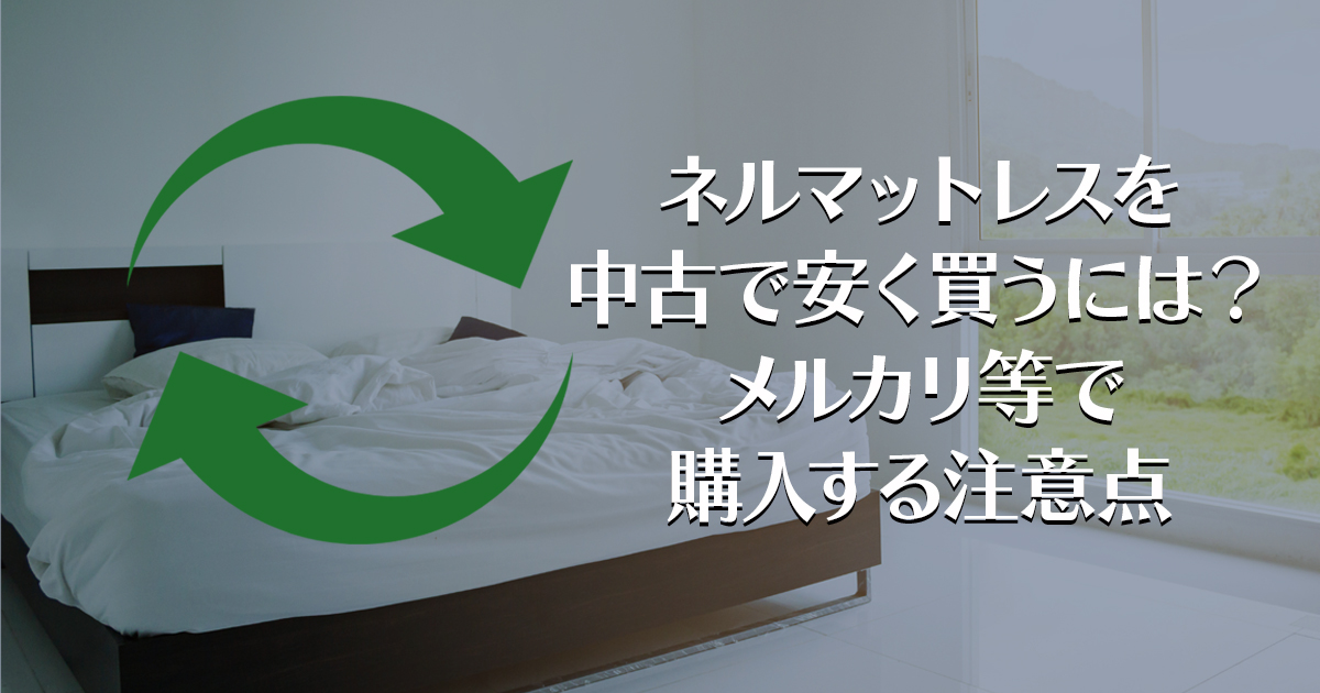 ネルマットレスを中古で安く買うには？メルカリ等で購入する注意点