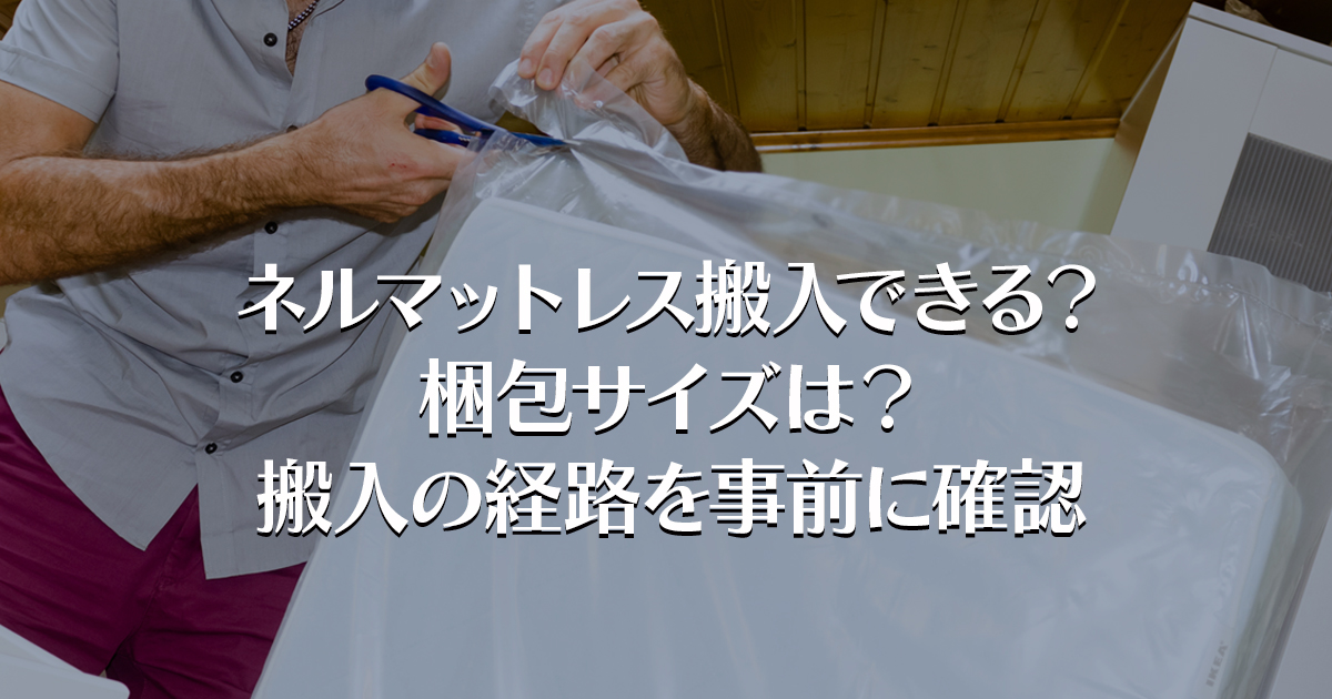 ネルマットレス搬入できる？梱包サイズは？搬入の経路を事前に確認